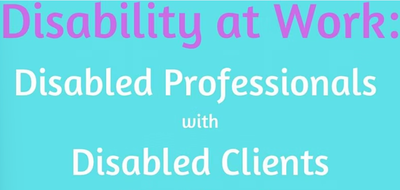 Disability at Work: Disabled Professionals with Disabled Clients